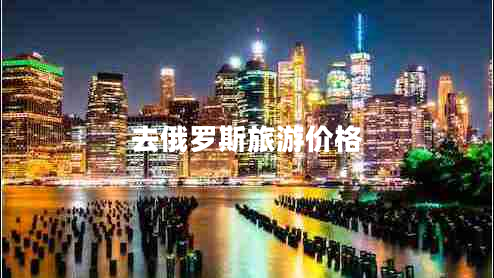 去俄羅斯旅游價(jià)格