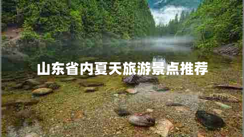 山東省內夏天旅游景點(diǎn)推薦