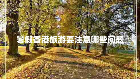 暑假香港旅游要注意哪些問(wèn)題