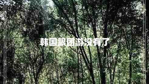 韓國跟團游沒(méi)有了