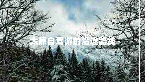 太原自駕游的沿途路線(xiàn)