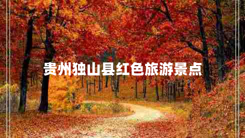 貴州獨山縣紅色旅游景點(diǎn)