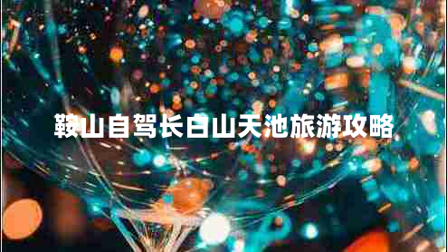 鞍山自駕長(cháng)白山天池旅游攻略