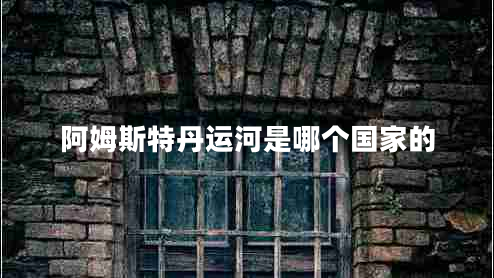 阿姆斯特丹運河是哪個(gè)國家的