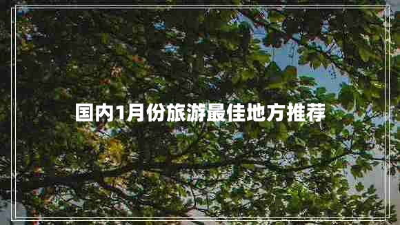國內1月份旅游最佳地方推薦