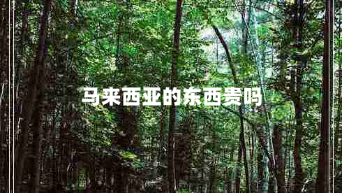 馬來(lái)西亞的東西貴嗎
