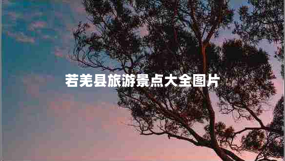若羌縣旅游景點(diǎn)大全圖片