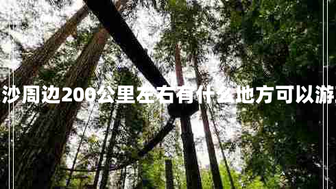 長(cháng)沙周邊200公里左右有什么地方可以游玩