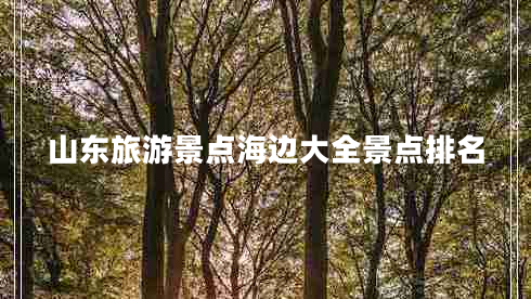 山東旅游景點(diǎn)海邊大全景點(diǎn)排名