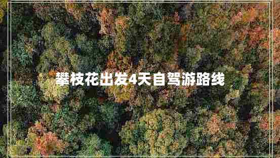 攀枝花出發(fā)4天自駕游路線(xiàn)