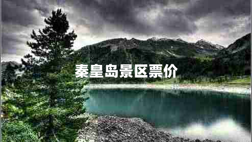 秦皇島景區票價(jià)