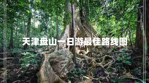 天津盤(pán)山一日游最佳路線(xiàn)圖