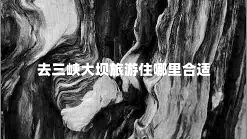 去三峽大壩旅游住哪里合適