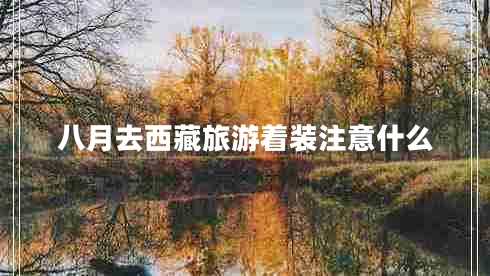 八月去西藏旅游著(zhù)裝注意什么