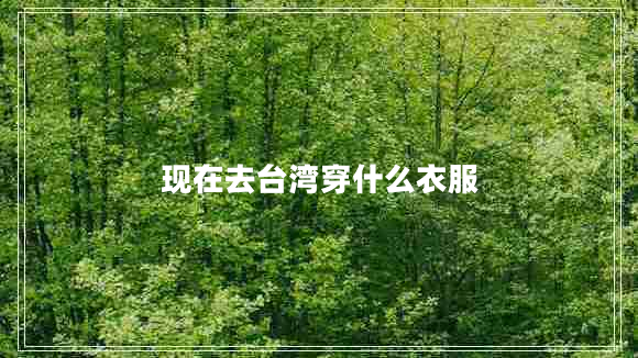 現在去臺灣穿什么衣服