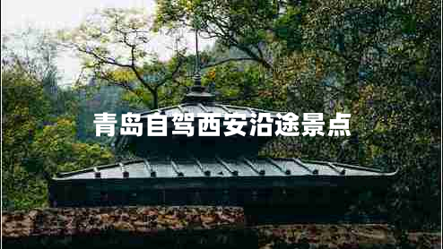 青島自駕西安沿途景點(diǎn)