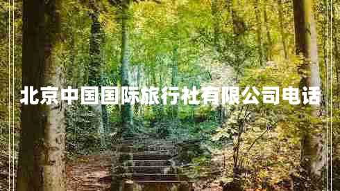 北京中國國際旅行社有限公司電話(huà)