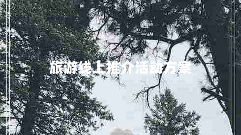 旅游線(xiàn)上推介活動(dòng)方案