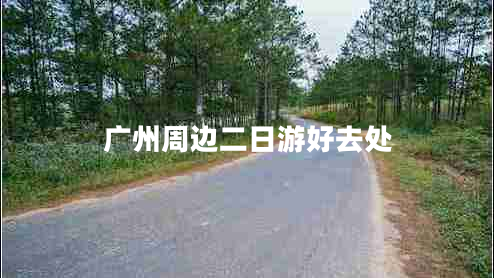 廣州周邊二日游好去處