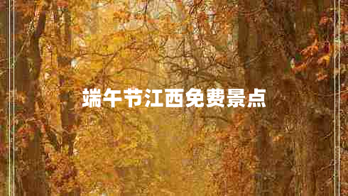 端午節(jié)江西免費(fèi)景點(diǎn)