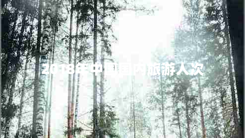 2018年中國國內旅游人次