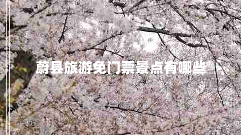 蔚縣旅游免門(mén)票景點(diǎn)有哪些