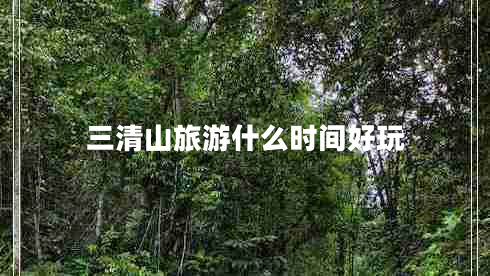 三清山旅游什么時間好玩