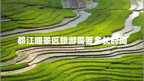 都江堰景區旅游需要多長(cháng)時(shí)間
