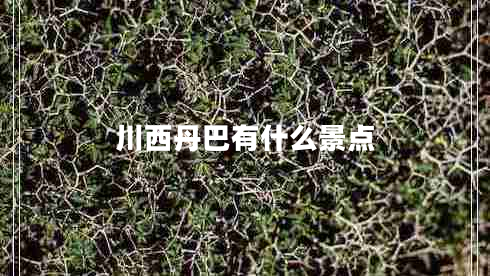 川西丹巴有什么景點(diǎn)