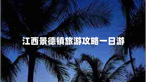 江西景德鎮旅游攻略一日游
