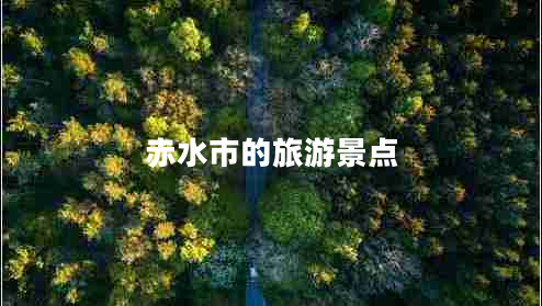 赤水市的旅游景點(diǎn)
