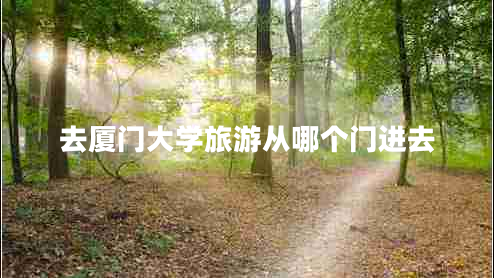 去廈門(mén)大學(xué)旅游從哪個(gè)門(mén)進(jìn)去