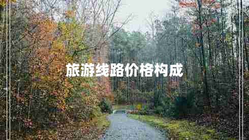 旅游線(xiàn)路價(jià)格構成