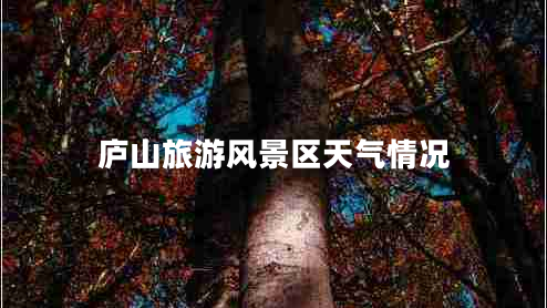 廬山旅游風(fēng)景區天氣情況