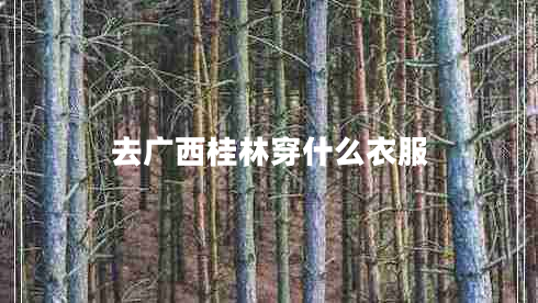 去廣西桂林穿什么衣服