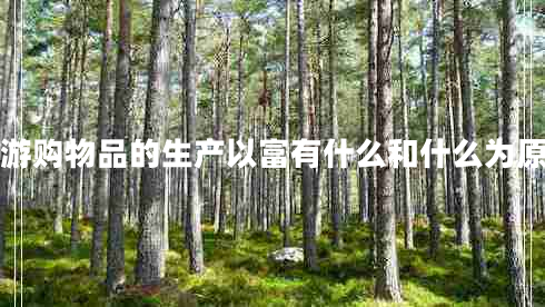 旅游購物品的生產(chǎn)以富有什么和什么為原則