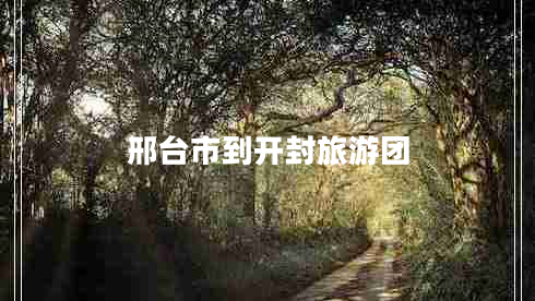 邢臺市到開(kāi)封旅游團