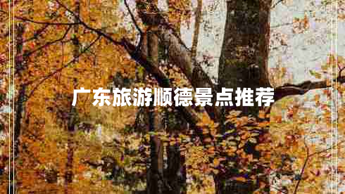 廣東旅游順德景點(diǎn)推薦