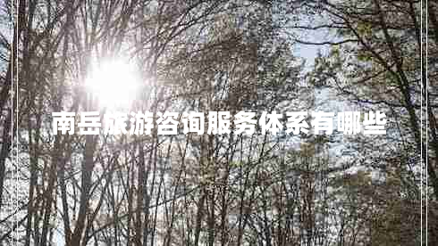 南岳旅游咨詢(xún)服務(wù)體系有哪些