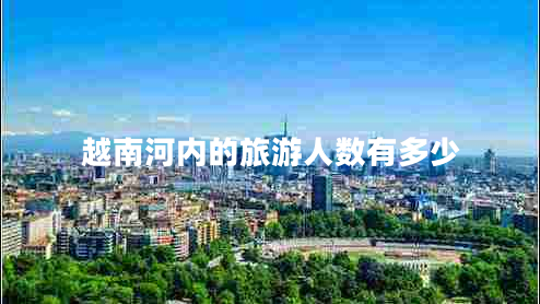 越南河內的旅游人數有多少