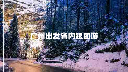 廣州出發(fā)省內跟團游