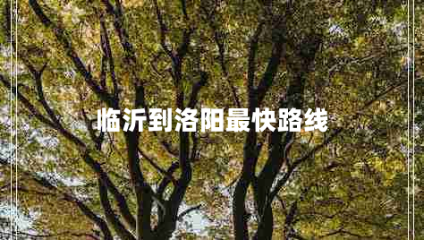 臨沂到洛陽(yáng)最快路線