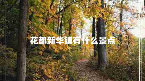 花都新華鎮有什么景點(diǎn)