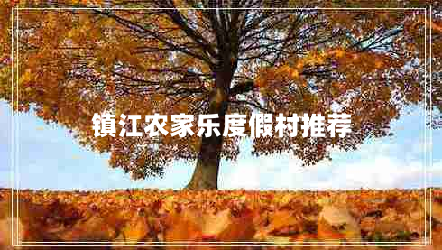 鎮江農家樂(lè )度假村推薦