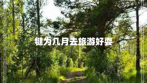 犍為幾月去旅游好耍