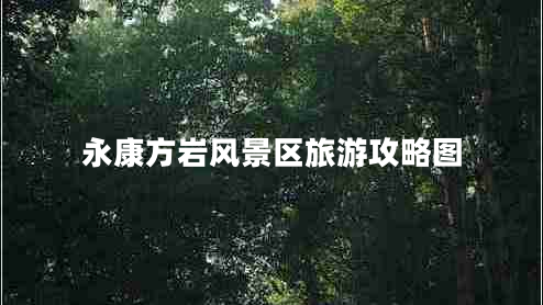 永康方巖風(fēng)景區旅游攻略圖