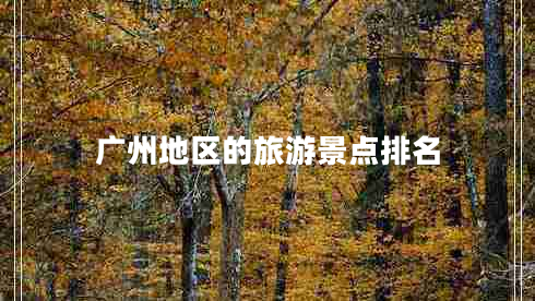 廣州地區的旅游景點(diǎn)排名