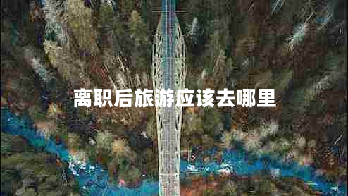 離職后旅游應該去哪里