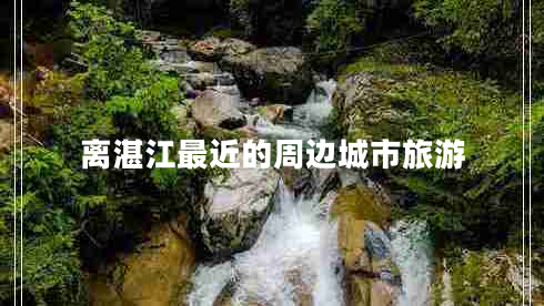 離湛江最近的周邊城市旅游