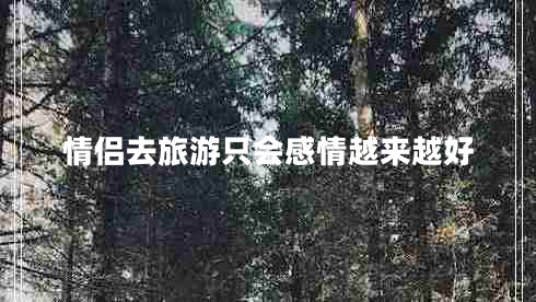 情侶去旅游只會(huì )感情越來(lái)越好